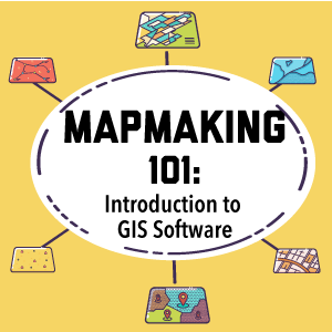 Mapmaking 101: Introduction to GIS Software
